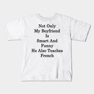 Not Only My Boyfriend Is Smart And Funny He Also Teaches French Kids T-Shirt